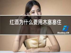 红酒为什么要用木塞塞住