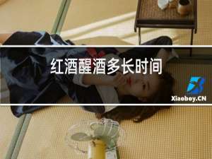 红酒醒酒多长时间,时间久了会怎么样