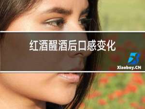 红酒醒酒后口感变化