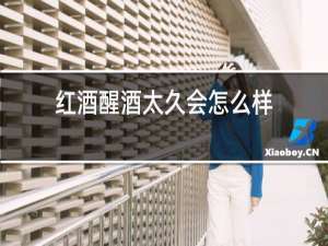 红酒醒酒太久会怎么样