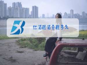 红酒醒酒要醒多久