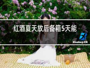 红酒夏天放后备箱5天能喝吗