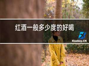 红酒一般多少度的好喝