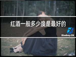红酒一般多少度是最好的