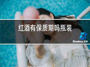 红酒有保质期吗瓶装