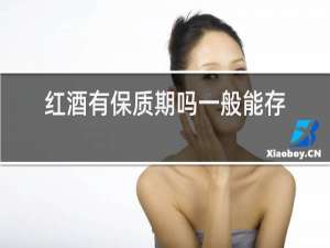红酒有保质期吗一般能存放多久