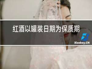 红酒以罐装日期为保质期开始吗