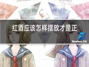红酒应该怎样摆放才是正确的