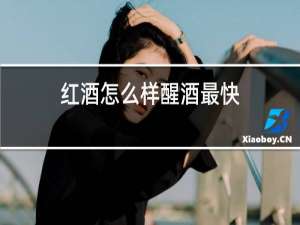 红酒怎么样醒酒最快