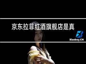 京东拉菲红酒旗舰店是真的吗