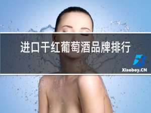 进口干红葡萄酒品牌排行榜