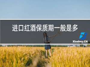 进口红酒保质期一般是多少年