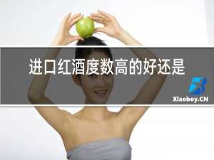 进口红酒度数高的好还是低的好