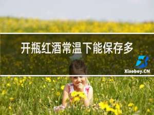 开瓶红酒常温下能保存多久