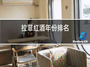 拉菲红酒年份排名