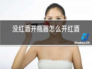 没红酒开瓶器怎么开红酒