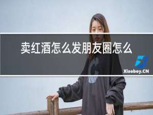 卖红酒怎么发朋友圈怎么配广告词