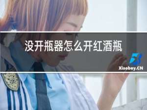 没开瓶器怎么开红酒瓶