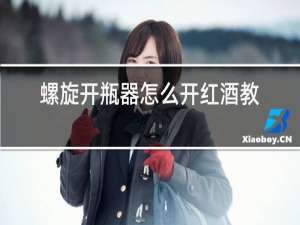 螺旋开瓶器怎么开红酒教程