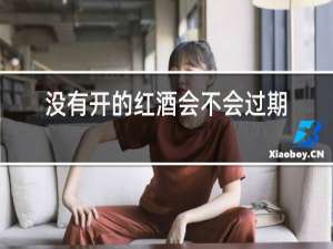 没有开的红酒会不会过期