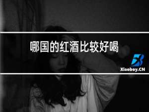 哪国的红酒比较好喝
