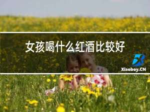 女孩喝什么红酒比较好