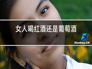 女人喝红酒还是葡萄酒