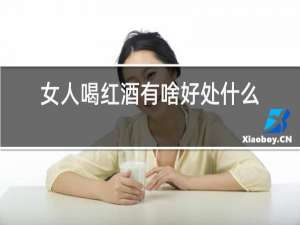 女人喝红酒有啥好处什么时候喝最好