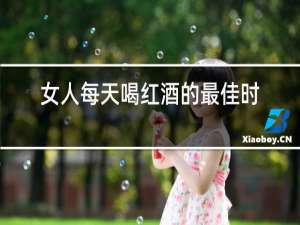 女人每天喝红酒的最佳时间