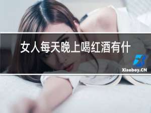 女人每天晚上喝红酒有什么好处