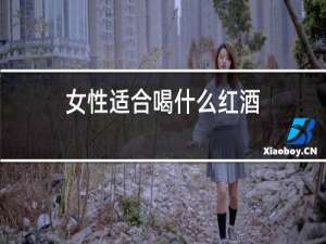 女性适合喝什么红酒