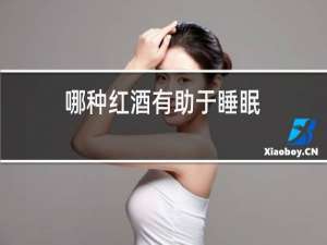 哪种红酒有助于睡眠,还美容养颜