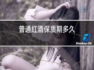 普通红酒保质期多久