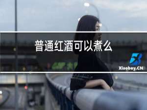 普通红酒可以煮么