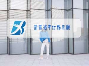 葡萄酒干红保质期