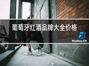 葡萄牙红酒品牌大全价格