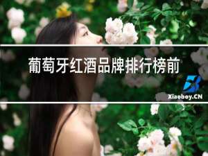 葡萄牙红酒品牌排行榜前十名