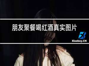 朋友聚餐喝红酒真实图片