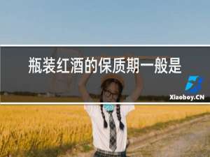 瓶装红酒的保质期一般是多久