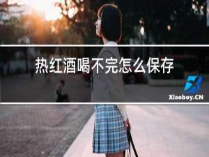热红酒喝不完怎么保存