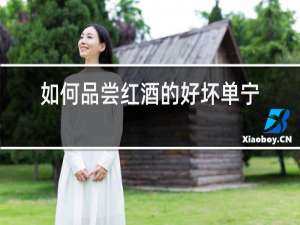 如何品尝红酒的好坏单宁度