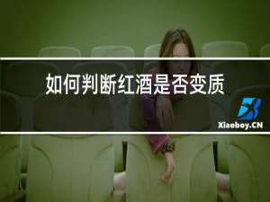 如何判断红酒是否变质