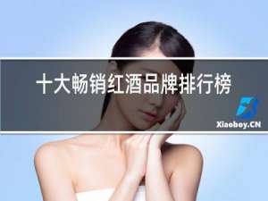 十大畅销红酒品牌排行榜