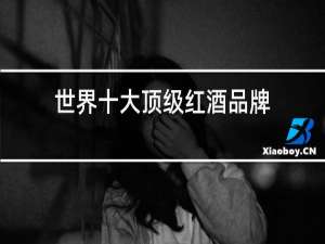 世界十大顶级红酒品牌