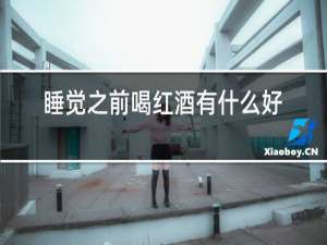 睡觉之前喝红酒有什么好处