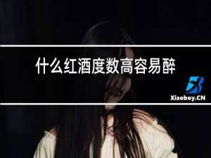 什么红酒度数高容易醉