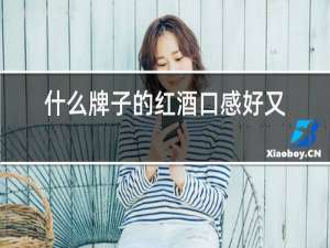 什么牌子的红酒口感好又不贵