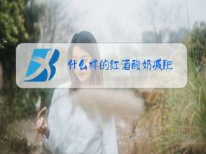 什么样的红酒酸奶减肥