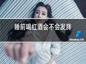 睡前喝红酒会不会发胖