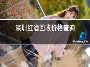 深圳红酒回收价格查询